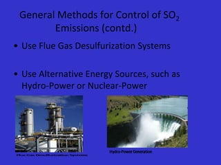 General Methods for Control of SO2
Emissions (contd.)
• Use Flue Gas Desulfurization Systems
• Use Alternative Energy Sources, such as
Hydro-Power or Nuclear-Power
 