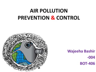 Wajeeha Bashir
-004
BOT-406
AIR POLLUTION
PREVENTION & CONTROL
 