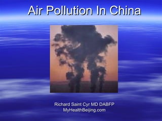 Air Pollution In China Richard Saint Cyr MD DABFP MyHealthBeijing.com 
