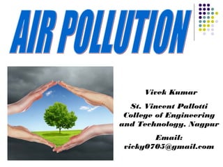 Vivek Kumar
  St. Vincent Pallotti
 College of Engineering
and Technology, Nagpur
        Email:
 vicky0705@gmail.com
 