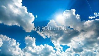 AIR POLLUTION
Dr. Anil Bindu S
 