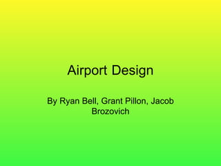 Airport  Design By Ryan Bell, Grant Pillon, Jacob Brozovich 