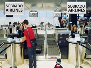 SOBRADO                             SOBRADO
AIRLINES                            AIRLINES
           SOBRADO       SOBRADO
           AIRLINES      AIRLINES




                      Scales
 