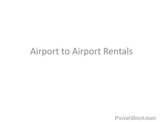 Airport to Airport Rentals
 