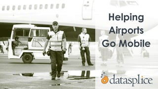 Helping
Airports
Go Mobile
 