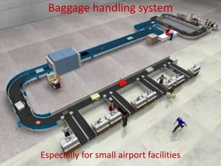 Baggage handling system




Especially for small airport facilities
 