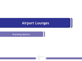 Airport Lounges
Branding Options
 