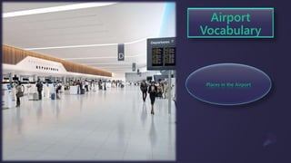 Airport
Vocabulary
Places in the Airport
 