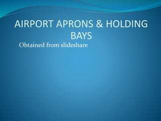 AIRPORT APRONS & HOLDING
BAYS
Obtained from slideshare
 