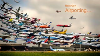 Next Gen
Airporting…
 