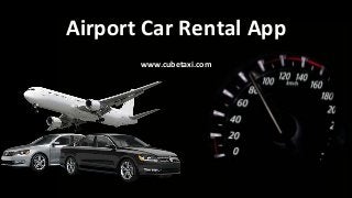 Airport Car Rental App
www.cubetaxi.com
 