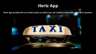 Hertz App
Hertz app provides the car rental service as well as you can modify a reservation, and find a location.
 