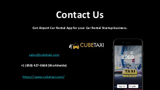 Contact Us
Get Airport Car Rental App for your Car Rental Startup business.
sales@cubetaxi.com
+1 (858) 427-0668 (Worldwide)
https://www.cubetaxi.com/
 