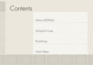 Contents
About M2Mobi
Schiphol Case
Roadmap
Next Steps
 