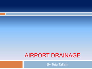 AIRPORT DRAINAGE
By Teja Tallam
 