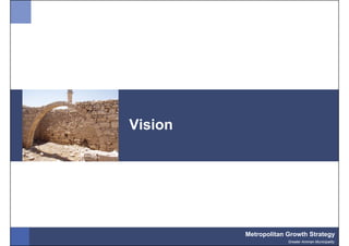 Vision




         Metropolitan Growth Strategy
                      Greater Amman Municipality
 