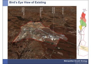 Bird’s Eye View of Existing




                                                V




                              Metropolitan Growth Strategy
                                           Greater Amman Municipality
 
