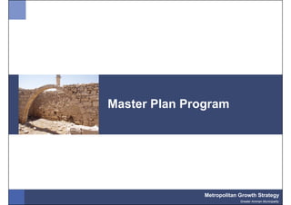Master Plan Program




               Metropolitan Growth Strategy
                            Greater Amman Municipality
 