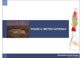 PHASE 4: METRO GATEWAY




                Metropolitan Growth Strategy
                             Greater Amman Municipality
 