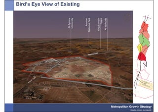Bird’s Eye View of Existing




                                                            V




                              Metropolitan Growth Strategy
                                           Greater Amman Municipality
 