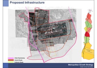 Proposed Infrastructure




   Urban Expressway
   Arterial Roads
   Collector Roads

                          Metropolitan Growth Strategy
                                       Greater Amman Municipality
 