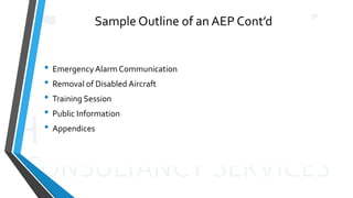 Sample Outline of an AEP Cont’d
• EmergencyAlarm Communication
• Removal of Disabled Aircraft
• Training Session
• Public Information
• Appendices
 