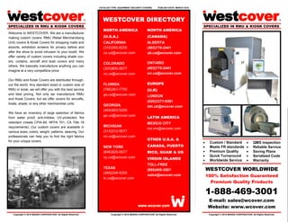 CATALOG TYPE: EQUIPMENT SECURITY COVERS        PUBLISH DATE: MARCH 2010




                                                                  WESTCOVER DIRECTORY
SPECIALIZED IN RMU & KIOSK COVERS                                                                                                        SPECIALIZED IN RMU & KIOSK COVERS
                                                                  NORTH AMERICA                      NORTH AMERICA
Welcome to WESTCOVER. We are a manufacturer
making custom covers. RMU (Retail Merchandising                   (U.S.A.)                           (CANADA)
Unit) covers & Kiosk Covers for shopping malls and                CALIFORNIA                         ALBERTA
airports, exhibition screens for privacy before and               (310)355-8255                      (403)770-2441
after the show to avoid intrusion to your booth. We               ca.us@wcover.com                   ab.ca@wcover.com
offer variety of custom covers including shade cov-
ers, curtains, aircraft and boat covers and many
                                                                  COLORADO                           ONTARIO
others. We basically manufacture anything you can
                                                                  (702)225-9210                      (416)848-1749
imagine at a very competitive price.
                                                                  co.us@wcover.com                   on.ca@wcover.com
Our RMU and Kiosk Covers are distributed through-
out the world. Any standard sized or custom size of               GEORGIA
RMU or kiosk, we will offer you with the best service             (404)806-7271                      EUROPE
and best pricing. Not only we manufacture RMU                     ga.us@wcover.com                   (U.K)
and Kiosk Covers, but we offer covers for aircrafts,
                                                                                                     LONDON
boats, shade, or any other merchandise units.
                                                                  TEXAS                              (020)3371-9391
                                                                  (214)432-2691                      ldn.uk@wcover.com
We have an inventory of large selection of fabrics
                                                                  tx.us@wcover.com
from water proof, anti-mildew, UV-protected, fire
retardant (meets CPAI-84, NFPA 701, CA Title 19
                                                                  NEW YORK
requirements). Our custom covers are available in                                                    OTHER U.S.A. &
various sizes, colors, weight, patterns, weaving. Our             (646)688-4790
                                                                                                     CANADA, PUERTO
professionals can help you to find the right fabrics              ny.us@wcover.com
for your unique covers.                                                                              RICO, GUAM & US
                                                                                                                                             Custom / Standard                   QMS inspection
                                                                                                     VIRGIN ISLANDS                          Meets FR standards                  Reliable Service
                                                                  LATIN AMERICA                      TOLL-FREE                               Premium Quality                     Saving Plans
                                                                                                                                             Quick Turnaround                    Serialized Code
                                                                  MEXICO CITY                        (888)469-3001
                                                                                                                                             Worldwide Service                   Warranty
                                                                  mx.mx@wcover.com                   sales@wcover.com
                                                                                                                                             WESTCOVER WORLDWIDE
                                                                                                                                             100% Satisfaction Guaranteed
                                                                                                                                               Premium Quality Products

                                                                                                                                             1-888-469-3001
Caption describing picture or graphic.
                                                                                                                                             E-mail: sales@wcover.com
                                                                                                                                             Website: www.wcover.com
    Copyright © 2010 MAXRA CORPORATION. All Rights Reserved.           Copyright © 2010 MAXRA CORPORATION. All Rights Reserved.               Copyright © 2010 MAXRA CORPORATION. All Rights Reserved.
 