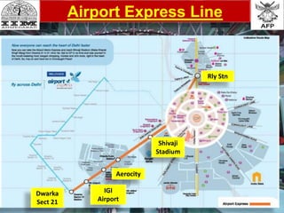 Airport Express Line
Rly Stn
Shivaji
Stadium
Aerocity
IGI
Airport
Dwarka
Sect 21
 