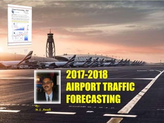 2017-2018
AIRPORT TRAFFIC
FORECASTINGBy :
M. S. Awadh
 