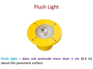 Flush Light
Flush light – does not protrude more than 1 cm (0.4 in)
above the pavement surface
 