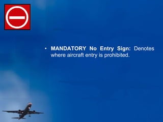 • MANDATORY No Entry Sign: Denotes
where aircraft entry is prohibited.
 