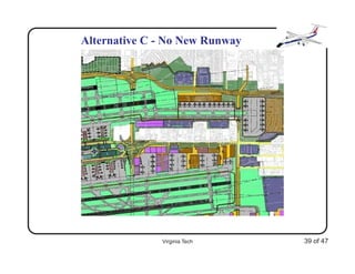 Alternative C - No New Runway




              Virginia Tech     39 of 47
 