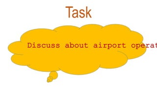 Task
Discuss about airport operating
 