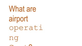 What are
airport
operati
ng
 