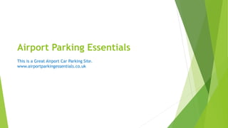 Airport Parking Essentials
This is a Great Airport Car Parking Site.
www.airportparkingessentials.co.uk
 
