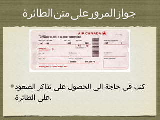 ‫جواز‬‫المرور‬‫على‬‫متن‬‫الطائرة‬
‫الصعود‬ ‫تذاكر‬ ‫على‬ ‫الحصول‬ ‫الى‬ ‫حاجة‬ ‫في‬ ‫كنت‬
‫الطائرة‬ ‫.على‬
 