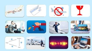 expired cancelled fragile
delayed fine flight-
attendant
overweight
stopover on board
to fasten
a seatbelt
itinerary
to book/
to confirm
 