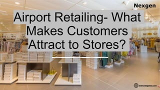Airport Retailing- What
Makes Customers
Attract to Stores?
 