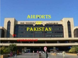 AIRPORTS
OF
PAKISTAN
BY:
USAMAKASHIF
 