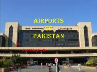 AIRPORTS
             OF
          PAKISTAN
BY:
      USAMAKASHIF
 