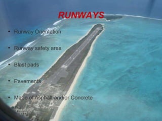 RUNWAYS
• Runway Orientation
• Runway safety area
• Blast pads
• Pavements
• Made of Asphalt and/or Concrete
 