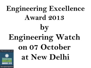 Engineering Excellence
Award 2013

by
Engineering Watch
on 07 October
at New Delhi

 