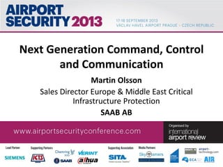 Next Generation Command, Control
and Communication
Martin Olsson
Sales Director Europe & Middle East Critical
Infrastructure Protection
SAAB AB
 