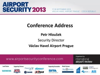 Conference Address
Petr Hloušek
Security Director
Václav Havel Airport Prague
 