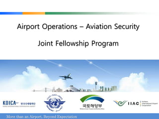 Airport Operations – Aviation Security
Joint Fellowship Program
More than an Airport, Beyond Expectation
 