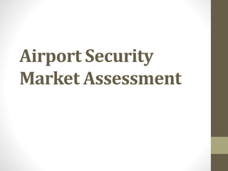 Airport Security
Market Assessment
 