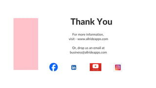 Thank You
For more information,
visit - www.allrideapps.com
Or, drop us an email at
business@allrideapps.com
 