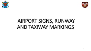 AIRPORT SIGNS, RUNWAY
AND TAXIWAY MARKINGS
1
 
