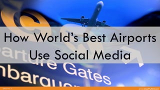 www.simplify360.comSlide No. 1
#MaukaMauka
Social Media Success
How World’s Best Airports
Use Social Media
 