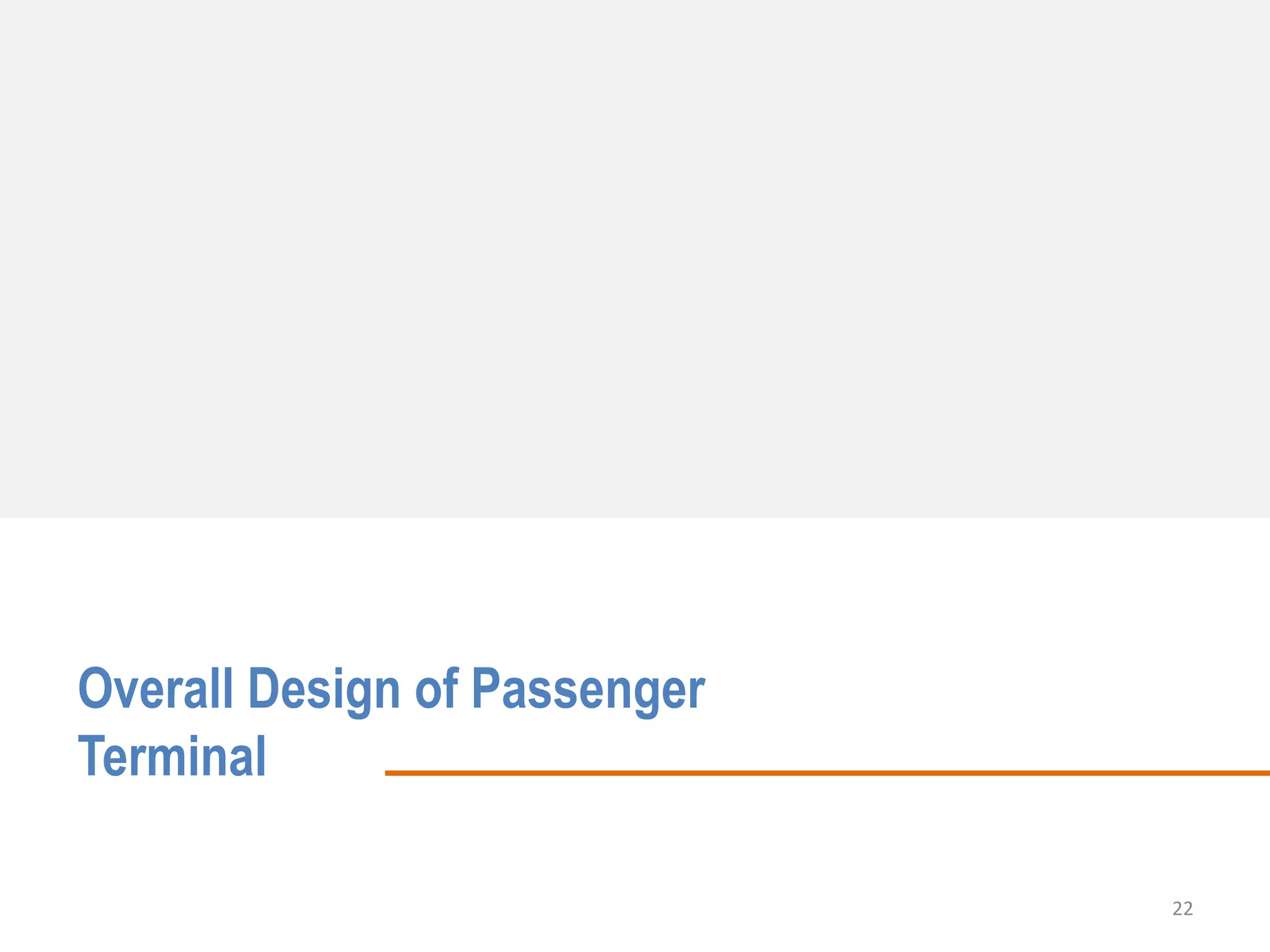 22
Overall Design of Passenger
Terminal
 